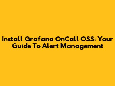 Install Grafana OnCall OSS: Your Guide To Alert Management
