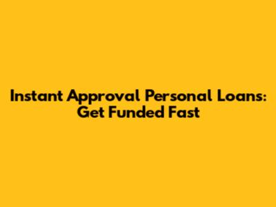Instant Approval Personal Loans: Get Funded Fast
