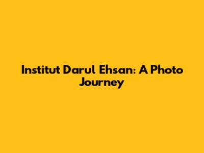 Institut Darul Ehsan: A Photo Journey