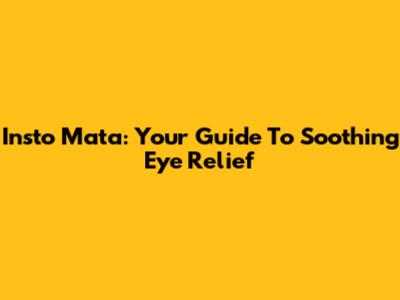 Insto Mata: Your Guide To Soothing Eye Relief