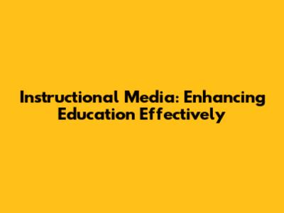 Instructional Media: Enhancing Education Effectively