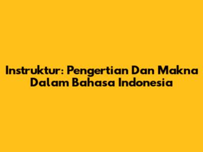 Instruktur: Pengertian Dan Makna Dalam Bahasa Indonesia
