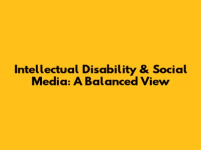 Intellectual Disability & Social Media: A Balanced View