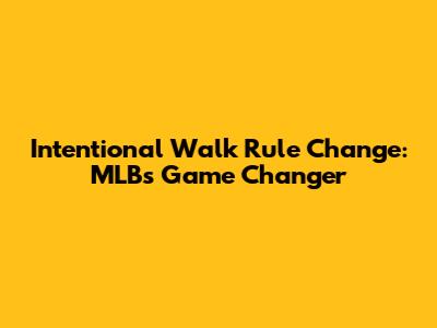 Intentional Walk Rule Change: MLB's Game Changer