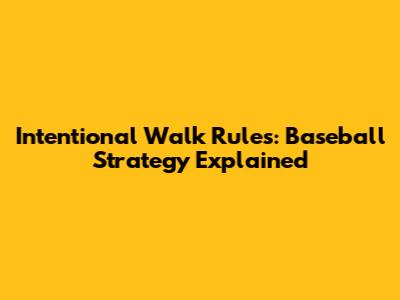 Intentional Walk Rules: Baseball Strategy Explained