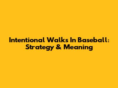Intentional Walks In Baseball: Strategy & Meaning