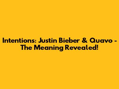 Intentions: Justin Bieber & Quavo - The Meaning Revealed!