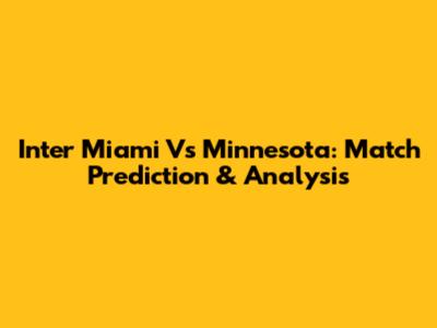 Inter Miami Vs Minnesota: Match Prediction & Analysis