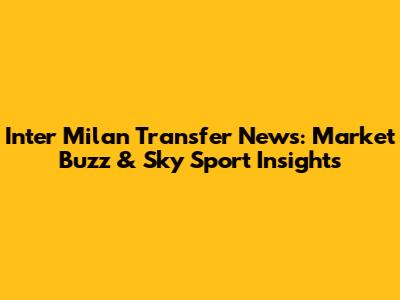 Inter Milan Transfer News: Market Buzz & Sky Sport Insights
