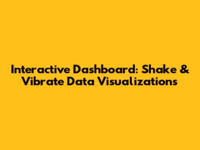 Interactive Dashboard: Shake & Vibrate Data Visualizations