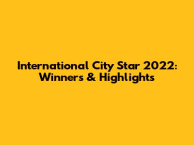 International City Star 2022: Winners & Highlights