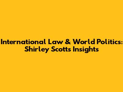 International Law & World Politics: Shirley Scott's Insights