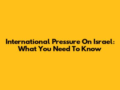 International Pressure On Israel: What You Need To Know