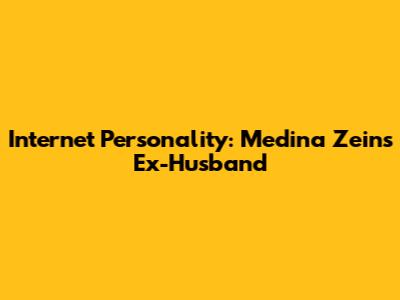 Internet Personality: Medina Zein's Ex-Husband