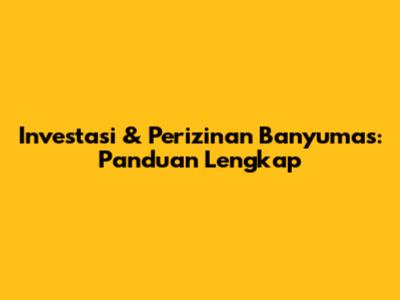 Investasi & Perizinan Banyumas: Panduan Lengkap