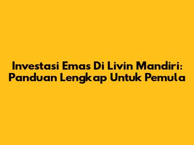 Investasi Emas Di Livin' Mandiri: Panduan Lengkap Untuk Pemula