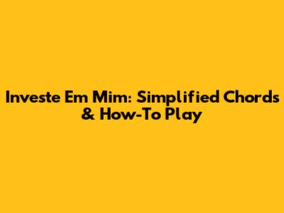 Investe Em Mim: Simplified Chords & How-To Play