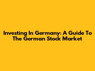 Investing In Germany: A Guide To The German Stock Market