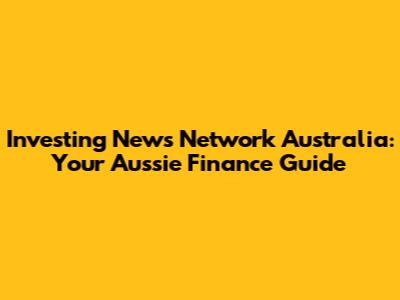 Investing News Network Australia: Your Aussie Finance Guide