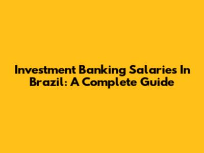 Investment Banking Salaries In Brazil: A Complete Guide