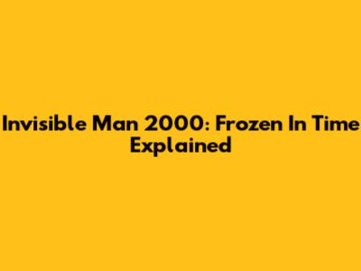 Invisible Man 2000: Frozen In Time Explained