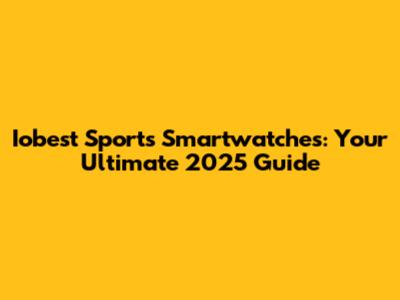 Iobest Sports Smartwatches: Your Ultimate 2025 Guide