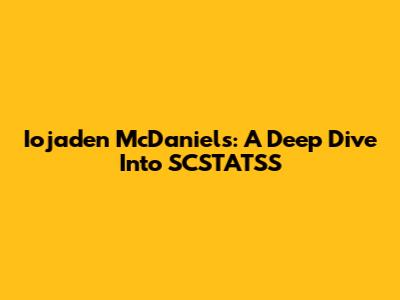 Iojaden McDaniels: A Deep Dive Into SCSTATSS