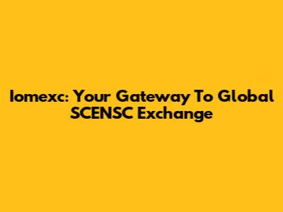 Iomexc: Your Gateway To Global SCENSC Exchange