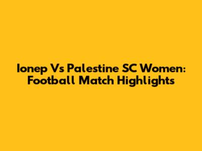 Ionep Vs Palestine SC Women: Football Match Highlights