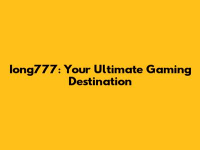 Iong777: Your Ultimate Gaming Destination