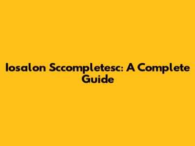 Iosalon Sccompletesc: A Complete Guide