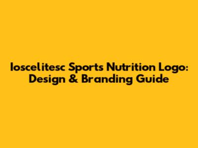 Ioscelitesc Sports Nutrition Logo: Design & Branding Guide