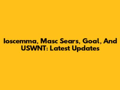 Ioscemma, Masc Sears, Goal, And USWNT: Latest Updates