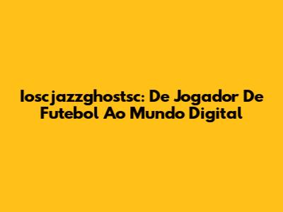 Ioscjazzghostsc: De Jogador De Futebol Ao Mundo Digital