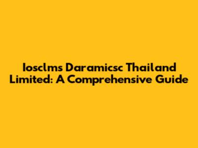 Iosclms Daramicsc Thailand Limited: A Comprehensive Guide