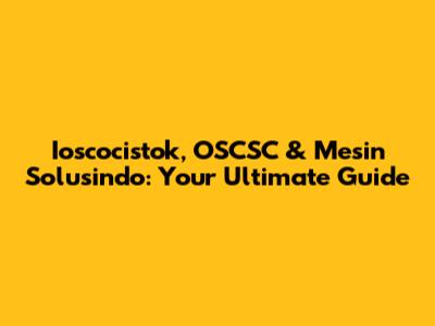 Ioscocistok, OSCSC & Mesin Solusindo: Your Ultimate Guide