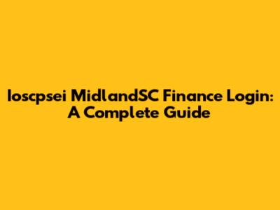 Ioscpsei MidlandSC Finance Login: A Complete Guide