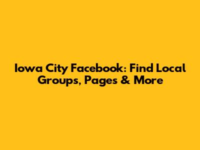 Iowa City Facebook: Find Local Groups, Pages & More