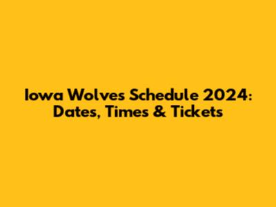 Iowa Wolves Schedule 2024: Dates, Times & Tickets