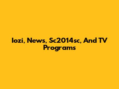 Iozi, News, Sc2014sc, And TV Programs