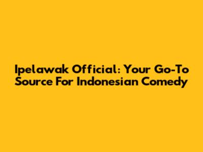 Ipelawak Official: Your Go-To Source For Indonesian Comedy