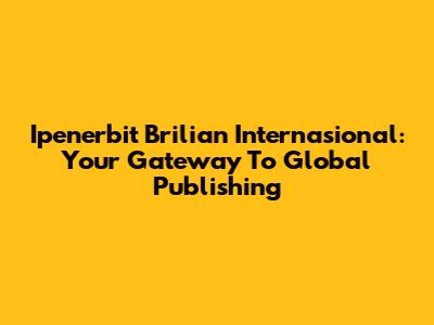 Ipenerbit Brilian Internasional: Your Gateway To Global Publishing