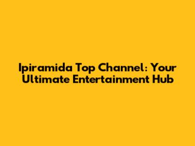Ipiramida Top Channel: Your Ultimate Entertainment Hub