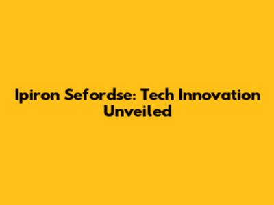 Ipiron Sefordse: Tech Innovation Unveiled