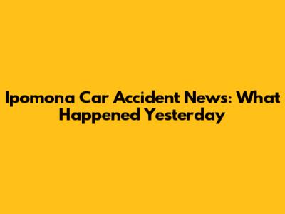 Ipomona Car Accident News: What Happened Yesterday