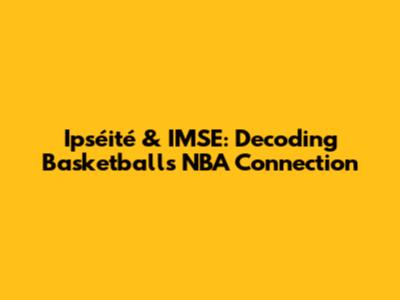 Ipséité & IMSE: Decoding Basketball's NBA Connection