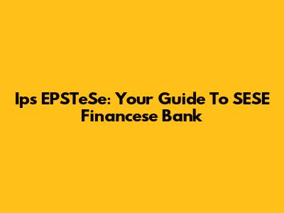 Ips EPSTeSe: Your Guide To SESE Financese Bank