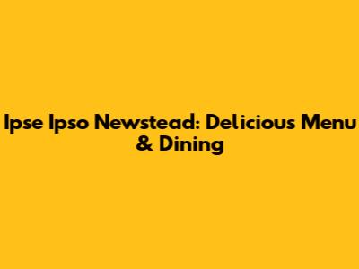 Ipse Ipso Newstead: Delicious Menu & Dining