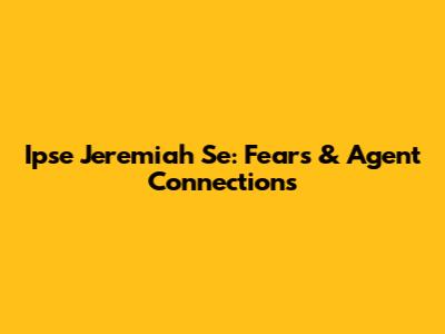 Ipse Jeremiah Se: Fears & Agent Connections