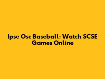 Ipse Osc Baseball: Watch SCSE Games Online